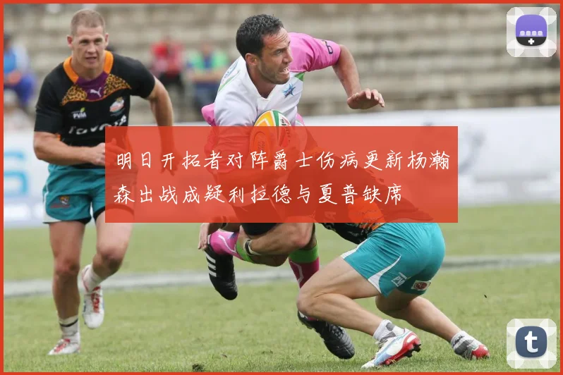 明日开拓者对阵爵士伤病更新杨瀚森出战成疑利拉德与夏普缺席