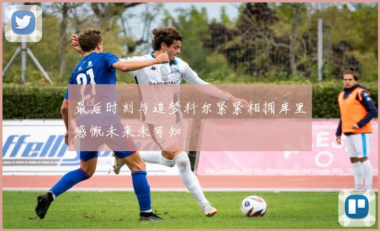 最后时刻与追梦科尔紧紧相拥库里感慨未来未可知